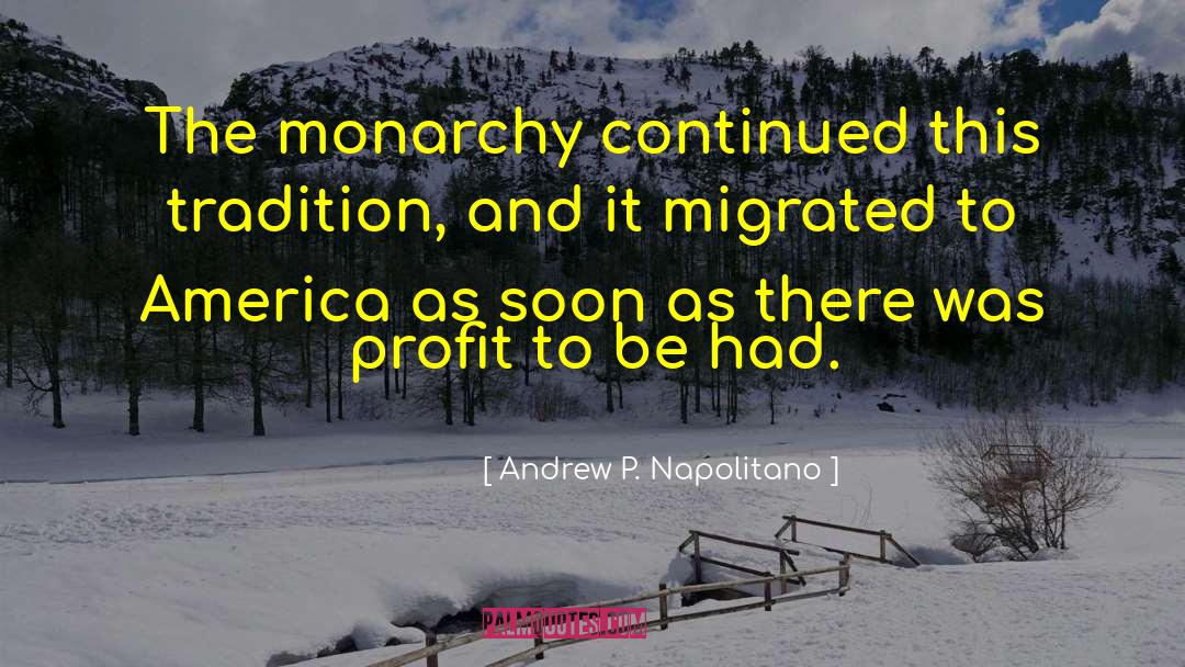 Andrew P. Napolitano Quotes: The monarchy continued this tradition,