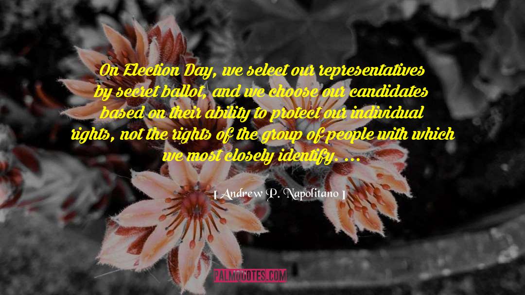 Andrew P. Napolitano Quotes: On Election Day, we select