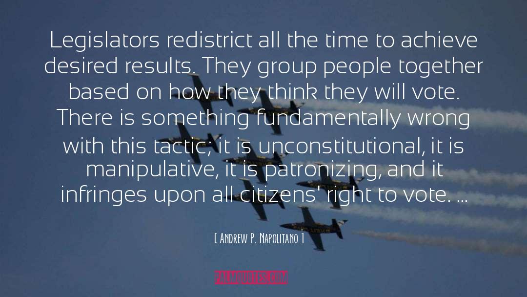 Andrew P. Napolitano Quotes: Legislators redistrict all the time