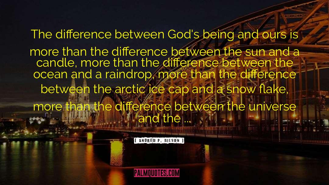 Andrew P. Wilson Quotes: The difference between God's being