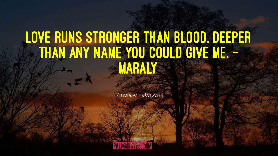 Andrew Peterson Quotes: Love runs stronger than blood.