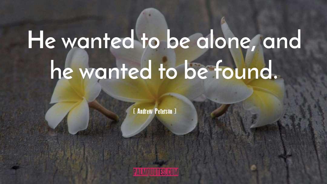 Andrew Peterson Quotes: He wanted to be alone,