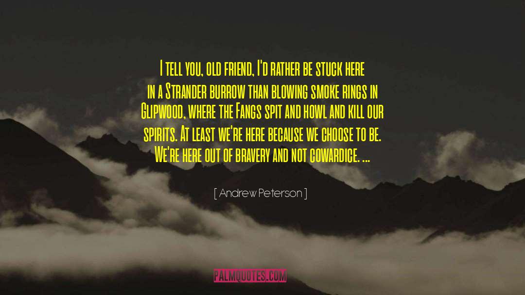 Andrew Peterson Quotes: I tell you, old friend,
