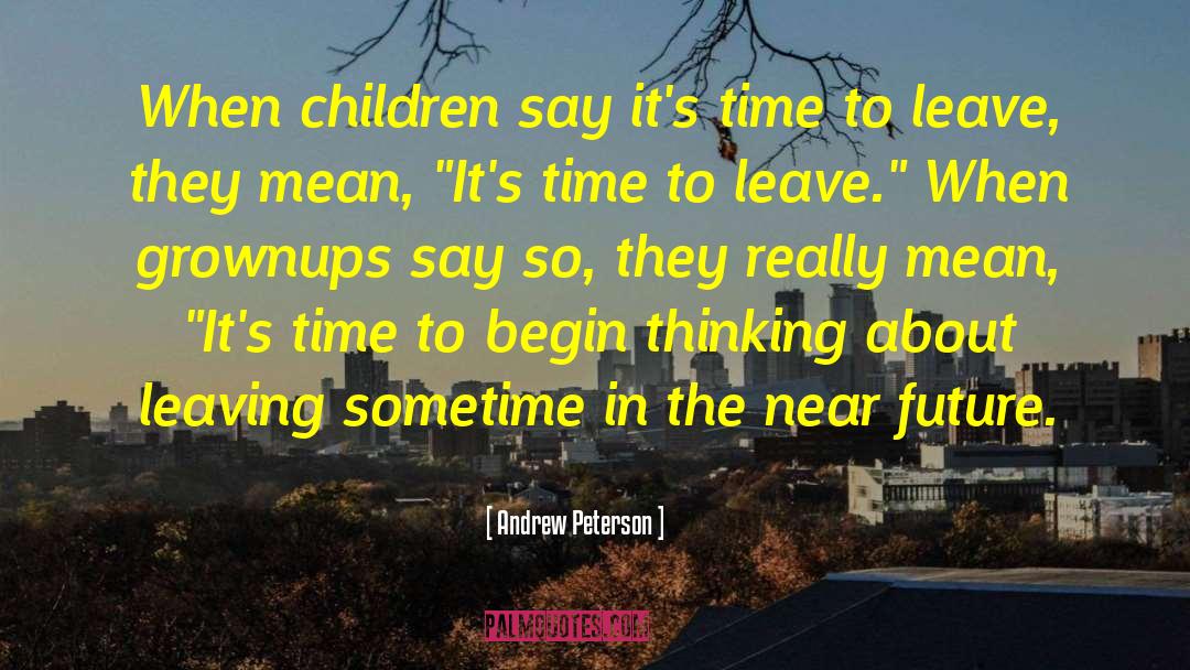 Andrew Peterson Quotes: When children say it's time