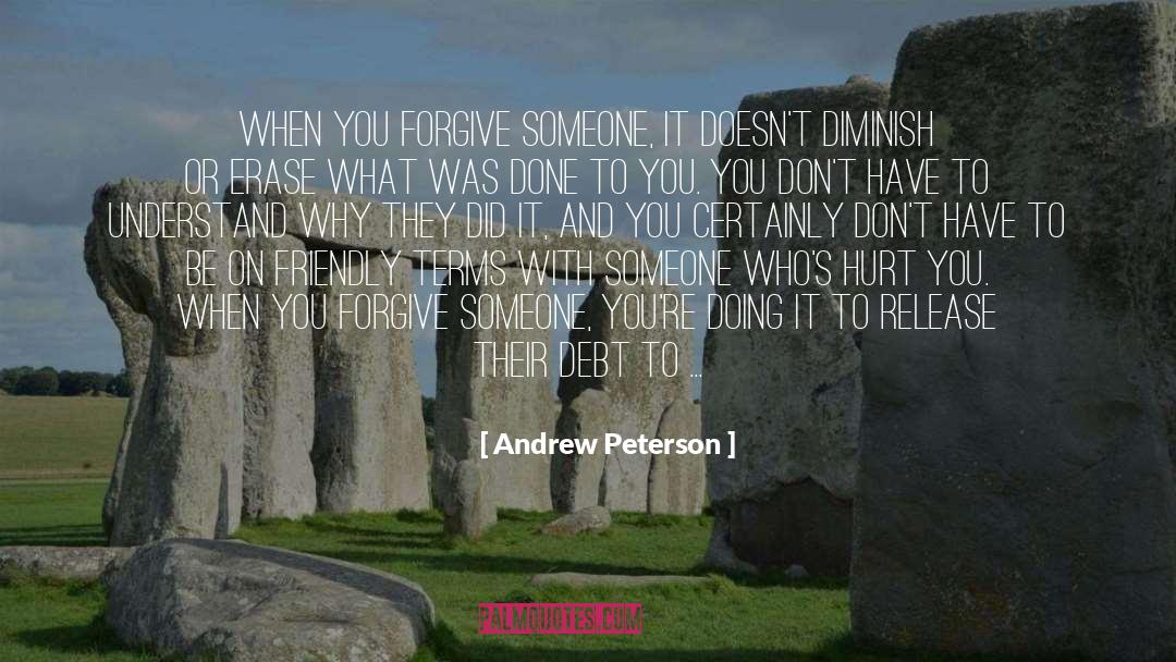Andrew Peterson Quotes: when you forgive someone, it