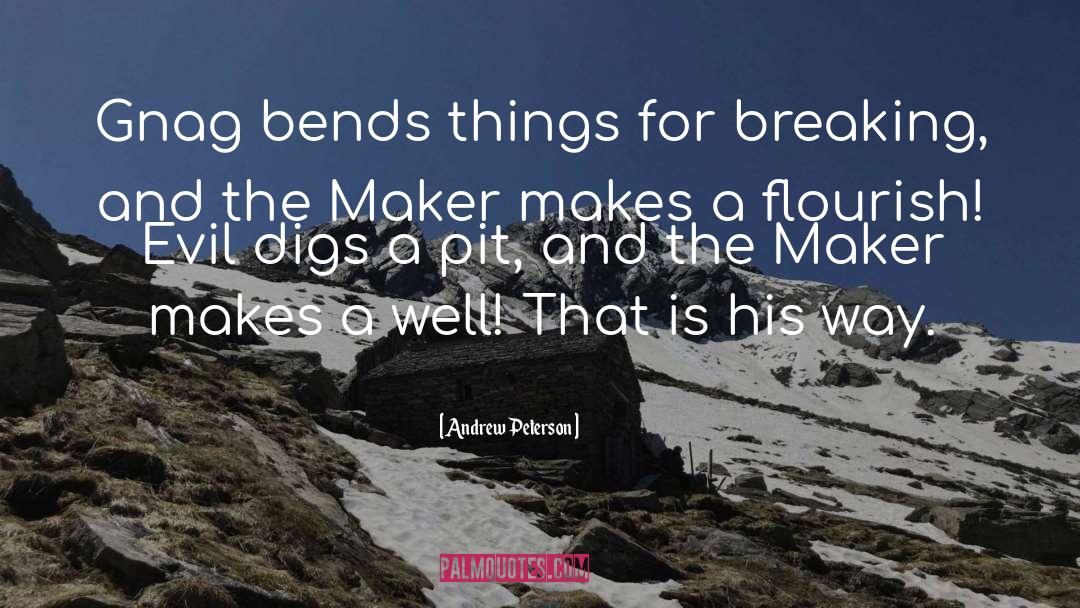 Andrew Peterson Quotes: Gnag bends things for breaking,