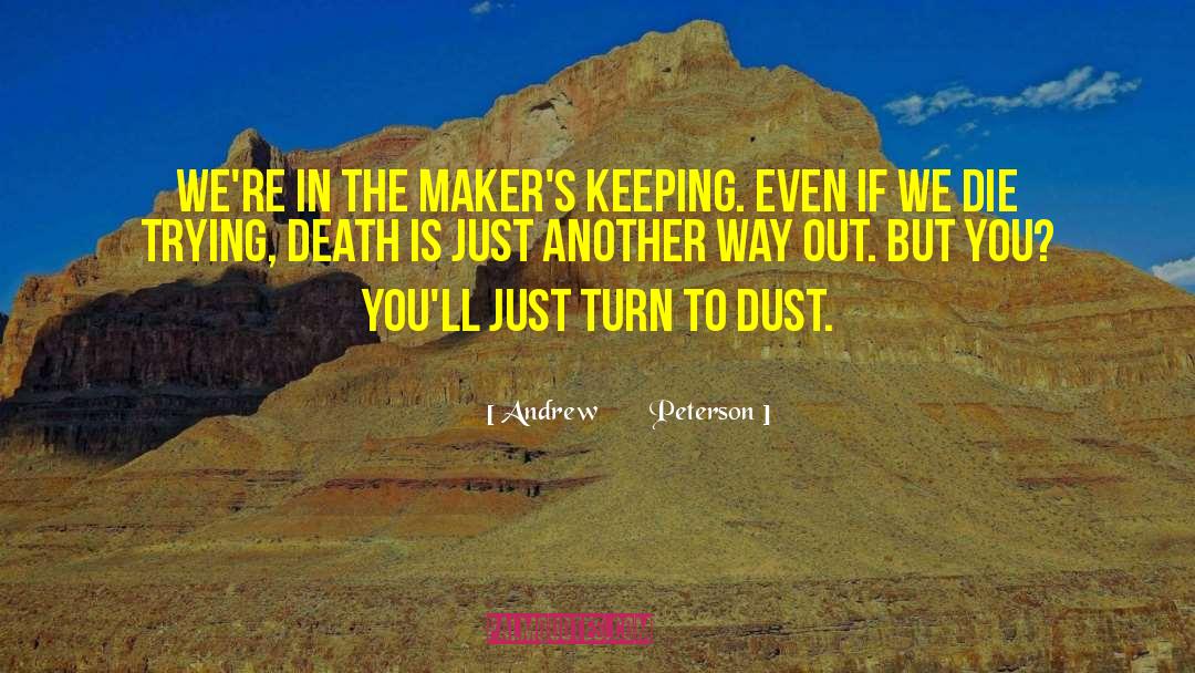 Andrew Peterson Quotes: We're in the Maker's keeping.