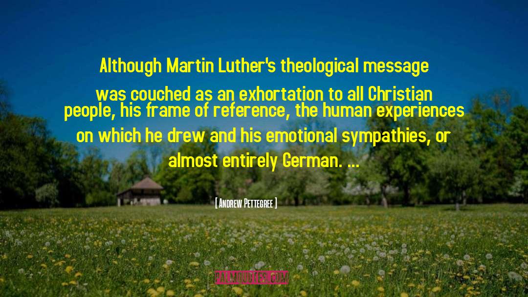 Andrew Pettegree Quotes: Although Martin Luther's theological message