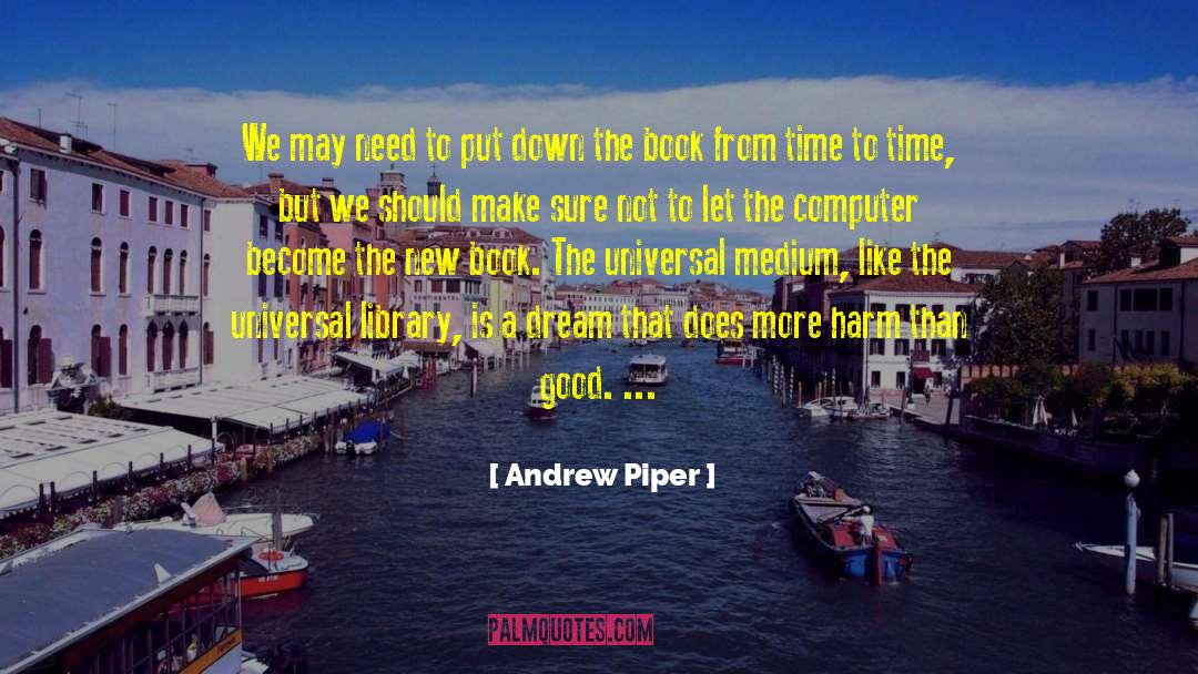 Andrew Piper Quotes: We may need to put