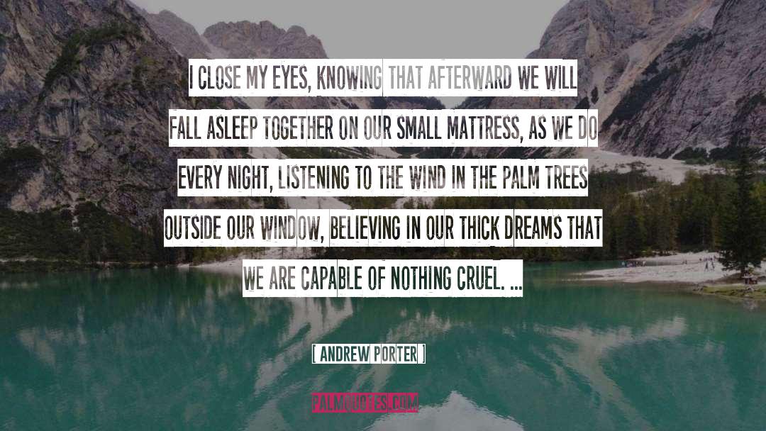 Andrew Porter Quotes: I close my eyes, knowing