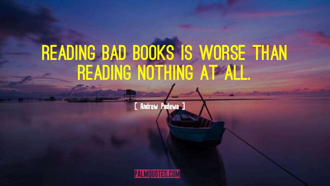 Andrew Pudewa Quotes: Reading bad books is worse