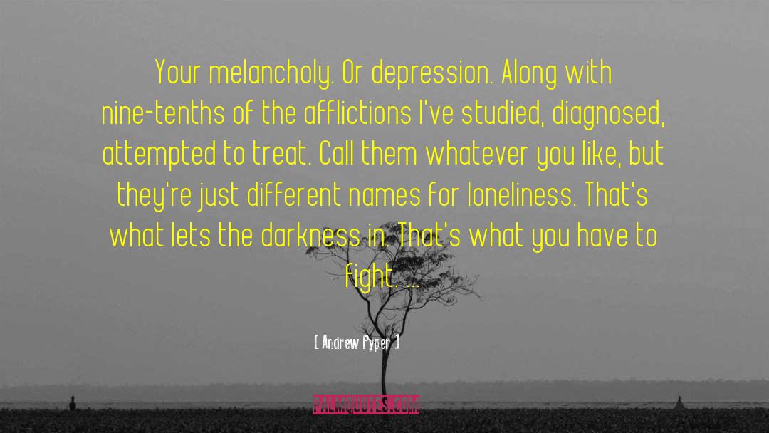 Andrew Pyper Quotes: Your melancholy. Or depression. Along