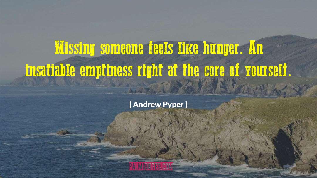 Andrew Pyper Quotes: Missing someone feels like hunger.