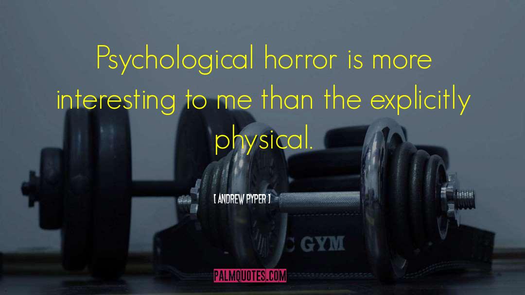Andrew Pyper Quotes: Psychological horror is more interesting
