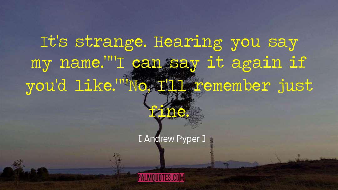 Andrew Pyper Quotes: It's strange. Hearing you say