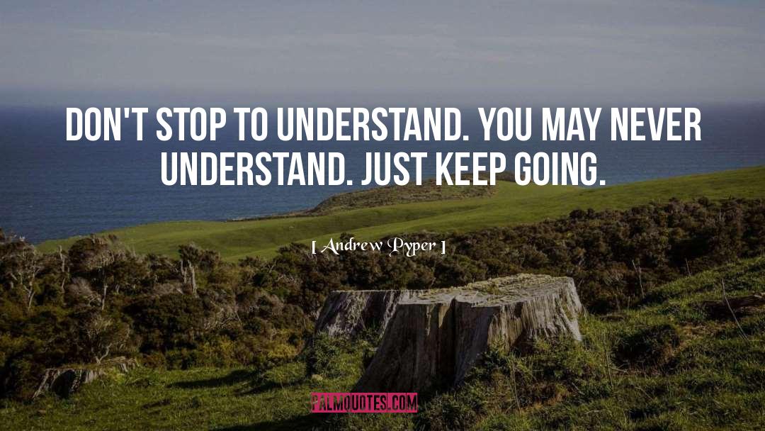 Andrew Pyper Quotes: Don't stop to understand. You