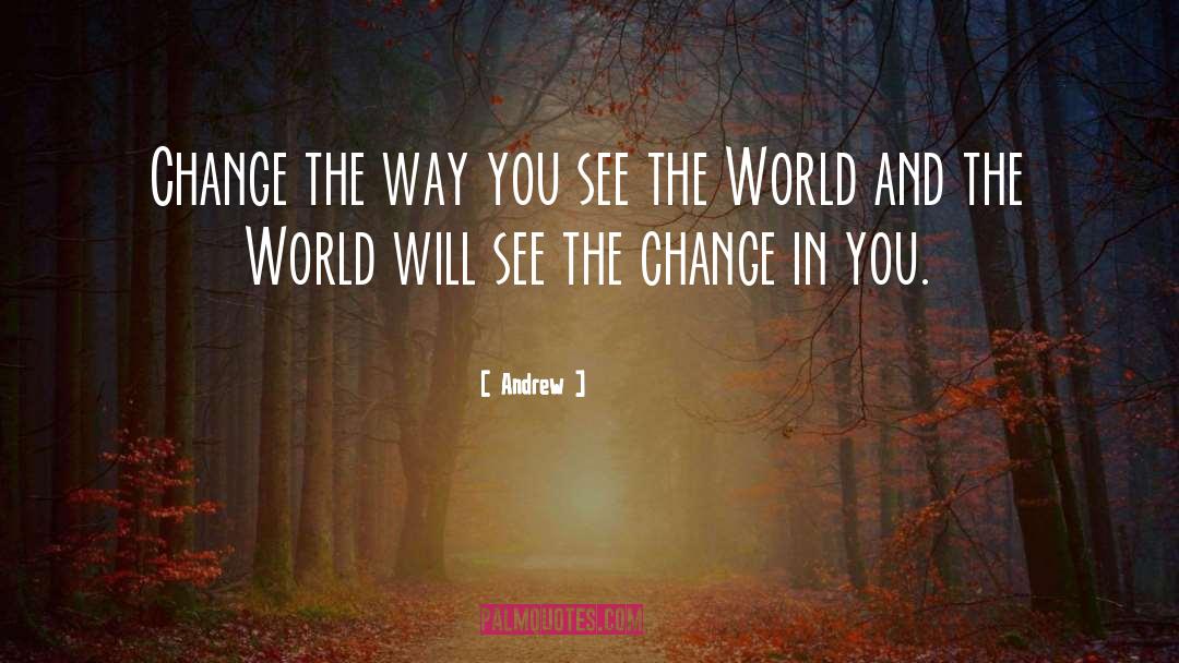 Andrew Quotes: Change the way you see