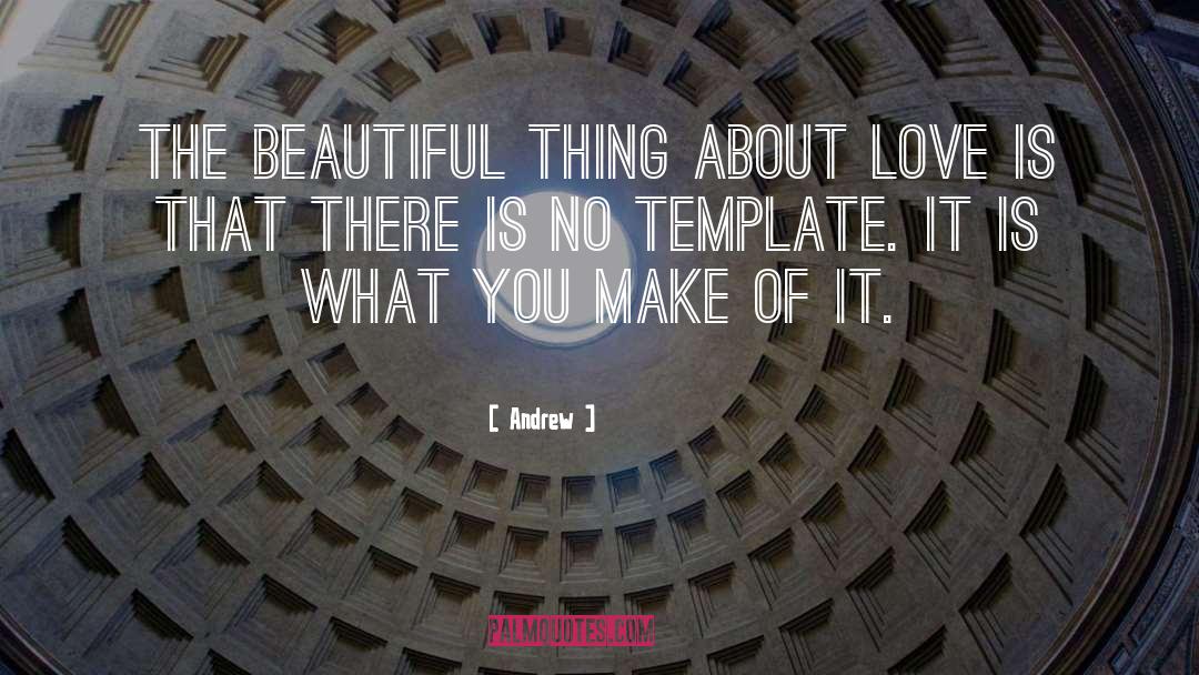 Andrew Quotes: The beautiful thing about love