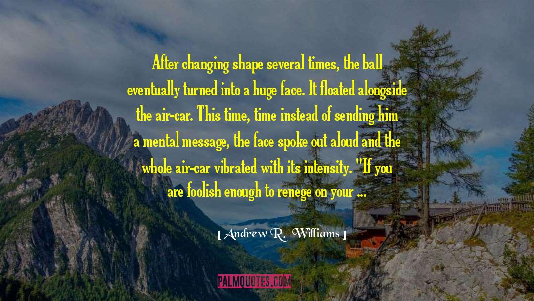 Andrew R.  Williams Quotes: After changing shape several times,