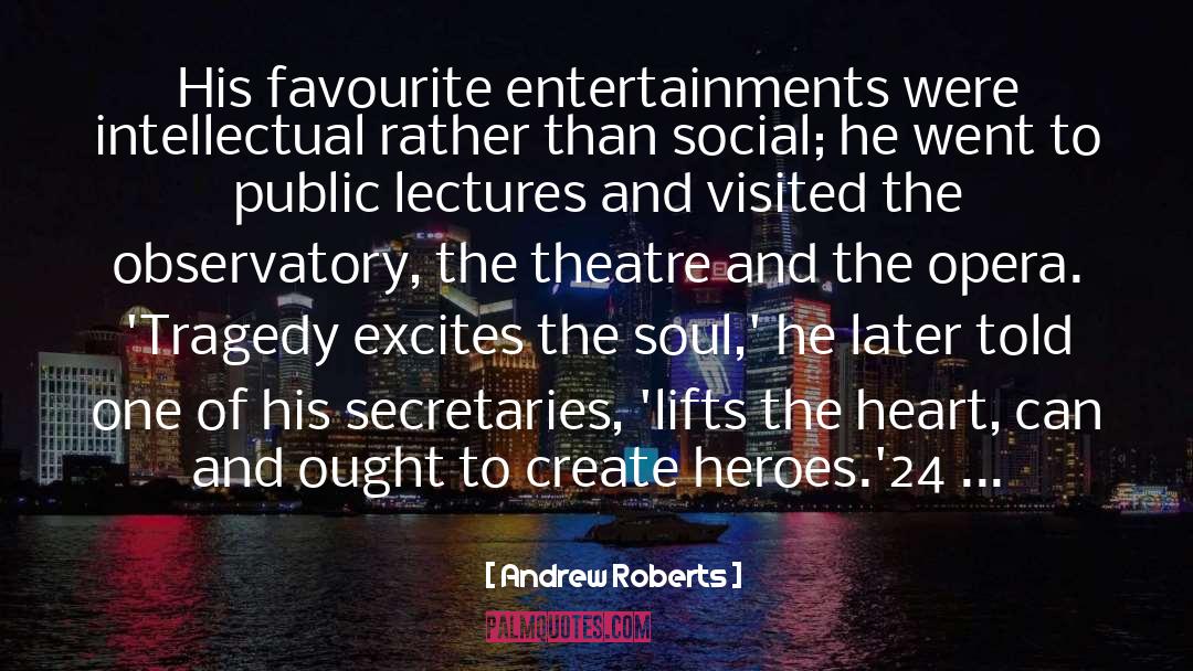 Andrew Roberts Quotes: His favourite entertainments were intellectual