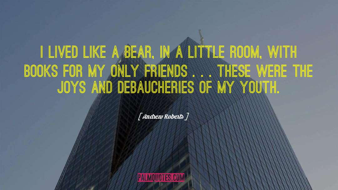 Andrew Roberts Quotes: I lived like a bear,