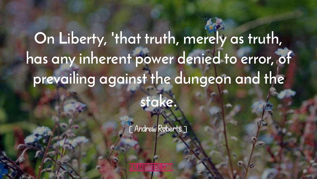 Andrew Roberts Quotes: On Liberty, 'that truth, merely