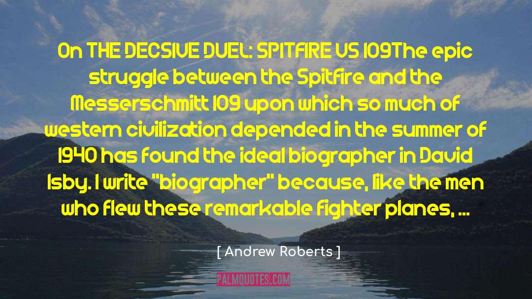 Andrew Roberts Quotes: On THE DECSIVE DUEL: SPITFIRE