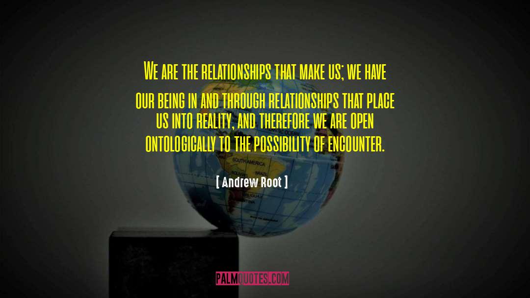 Andrew Root Quotes: We are the relationships that