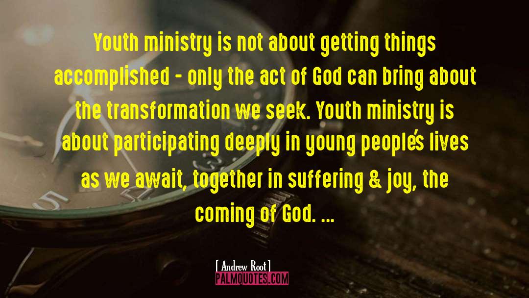 Andrew Root Quotes: Youth ministry is not about