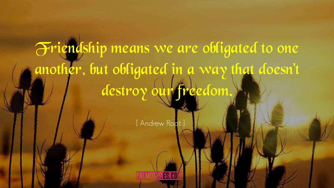 Andrew Root Quotes: Friendship means we are obligated