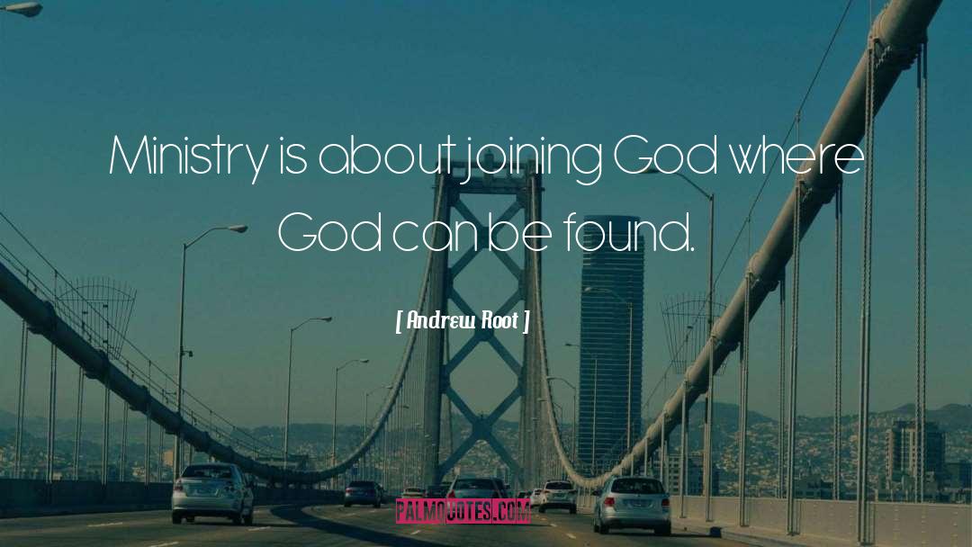 Andrew Root Quotes: Ministry is about joining God