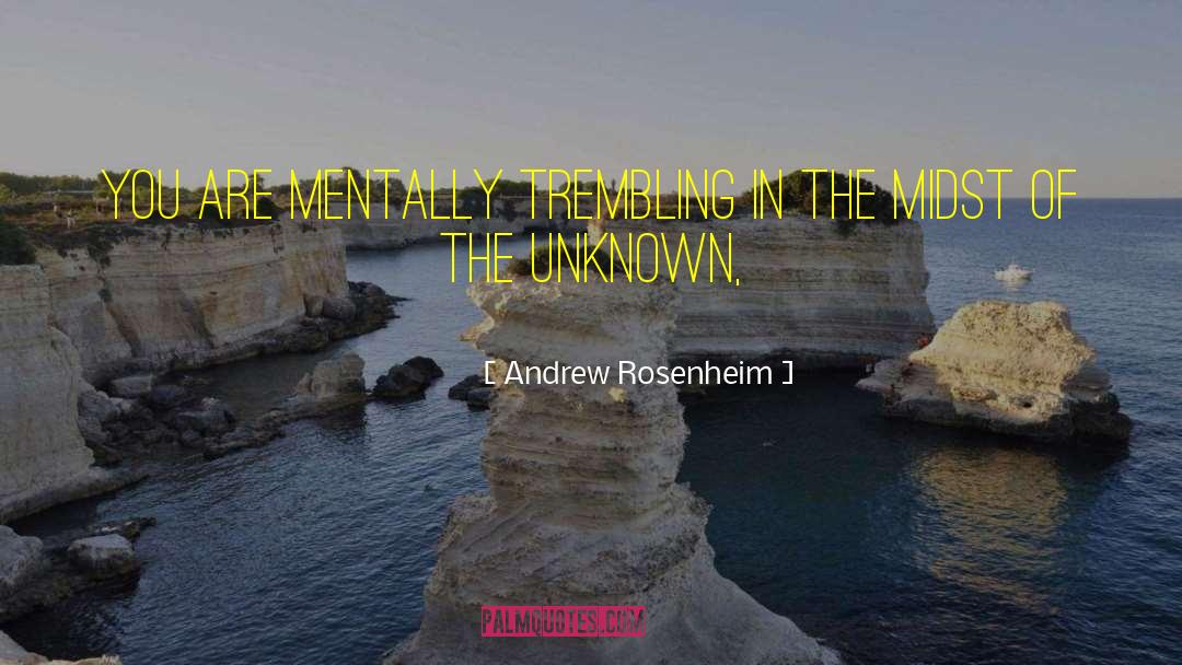 Andrew Rosenheim Quotes: You are mentally trembling in