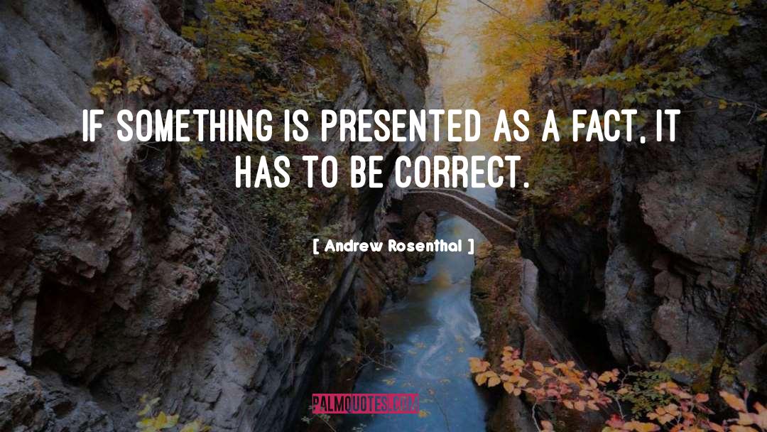 Andrew Rosenthal Quotes: If something is presented as