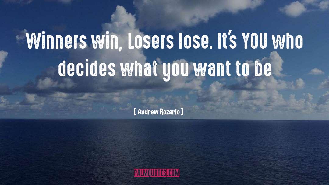 Andrew Rozario Quotes: Winners win, Losers lose. It's