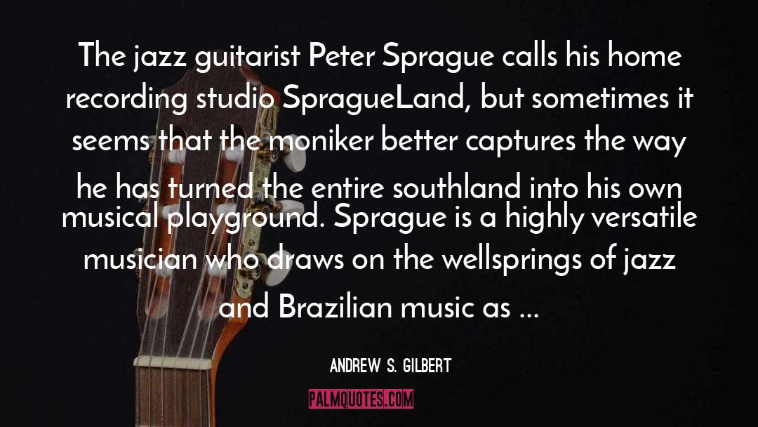 Andrew S. Gilbert Quotes: The jazz guitarist Peter Sprague