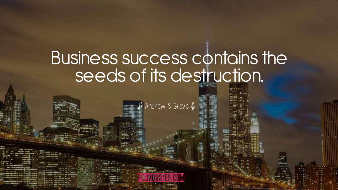 Andrew S. Grove Quotes: Business success contains the seeds