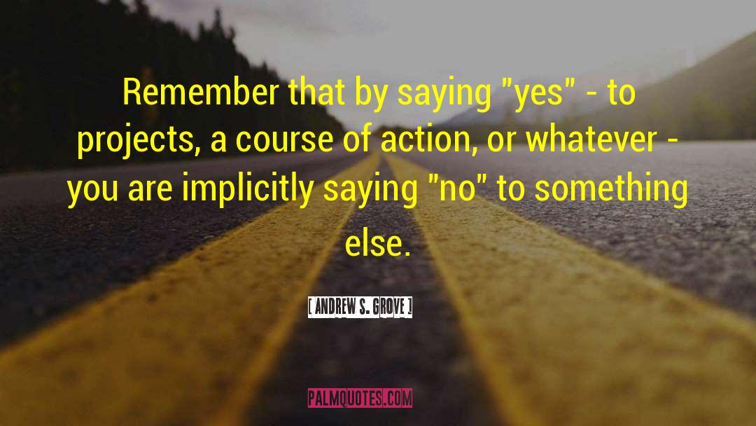 Andrew S. Grove Quotes: Remember that by saying 
