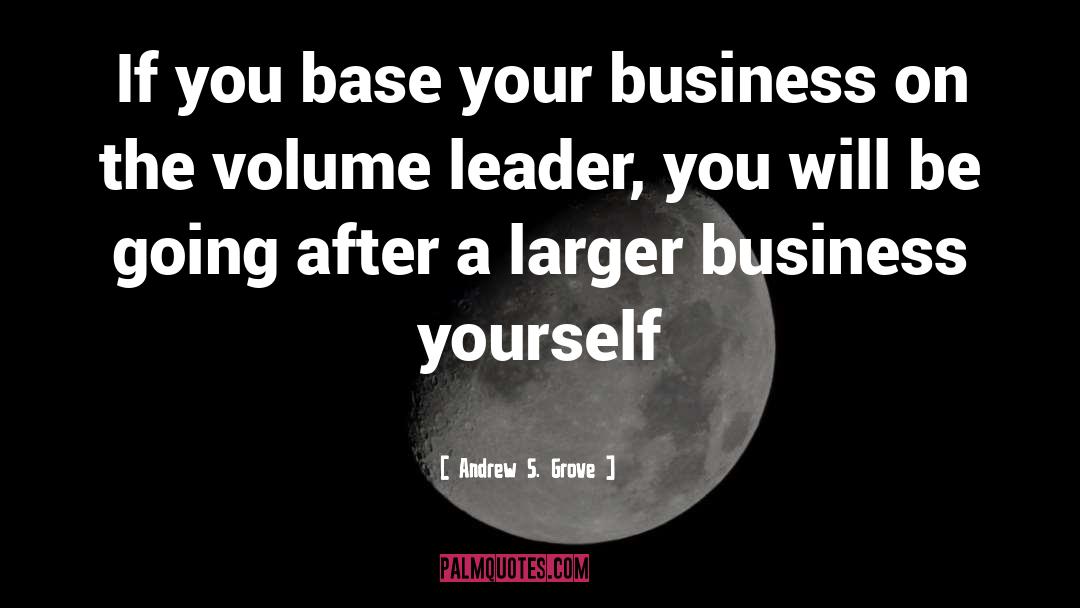 Andrew S. Grove Quotes: If you base your business