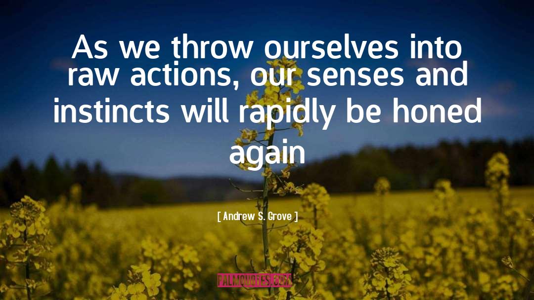 Andrew S. Grove Quotes: As we throw ourselves into