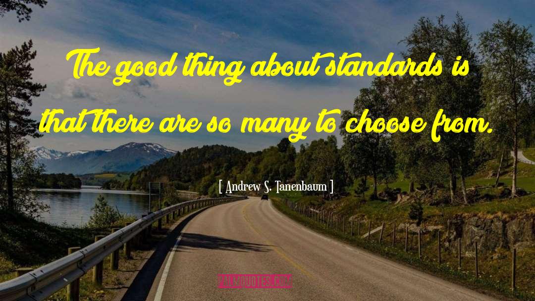 Andrew S. Tanenbaum Quotes: The good thing about standards
