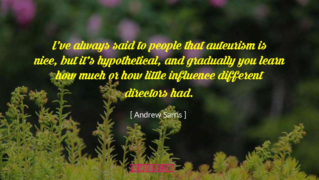 Andrew Sarris Quotes: I've always said to people