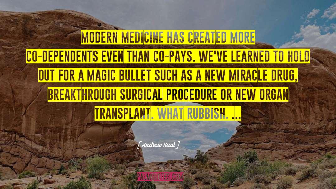 Andrew Saul Quotes: Modern medicine has created more