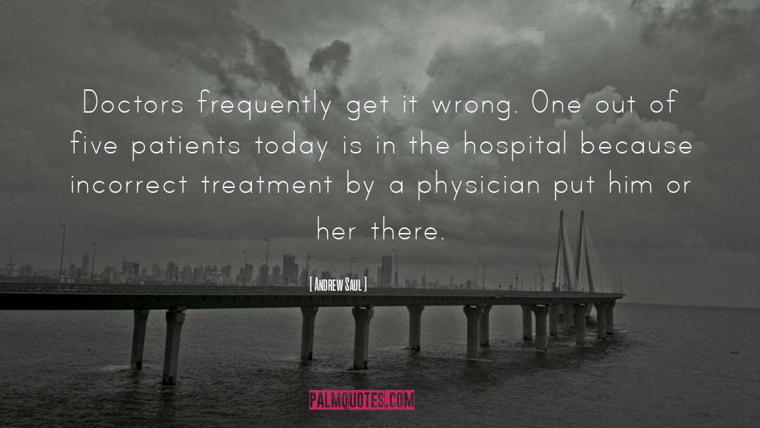 Andrew Saul Quotes: Doctors frequently get it wrong.