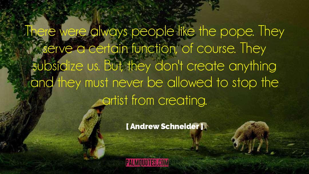 Andrew Schneider Quotes: There were always people like