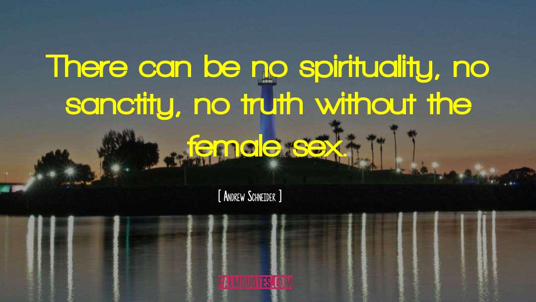 Andrew Schneider Quotes: There can be no spirituality,