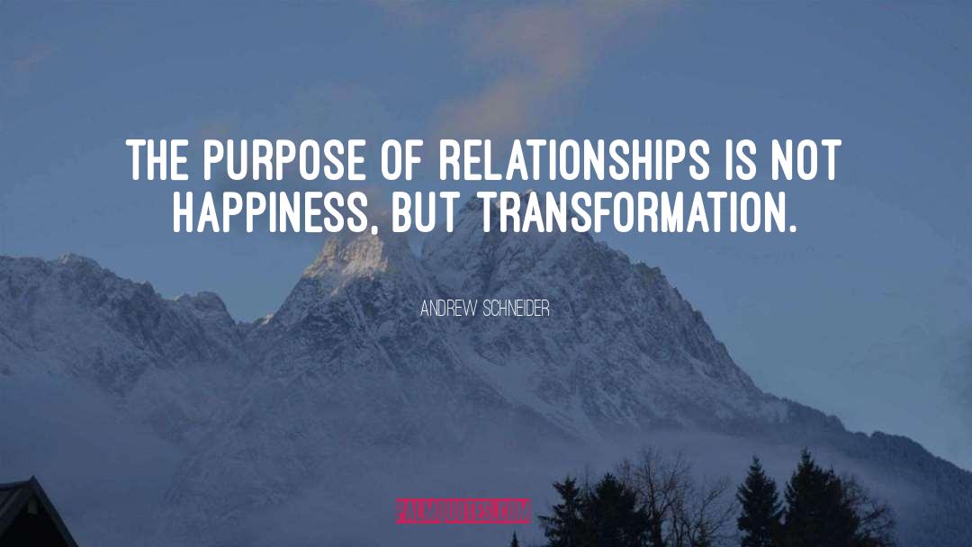 Andrew Schneider Quotes: The purpose of relationships is