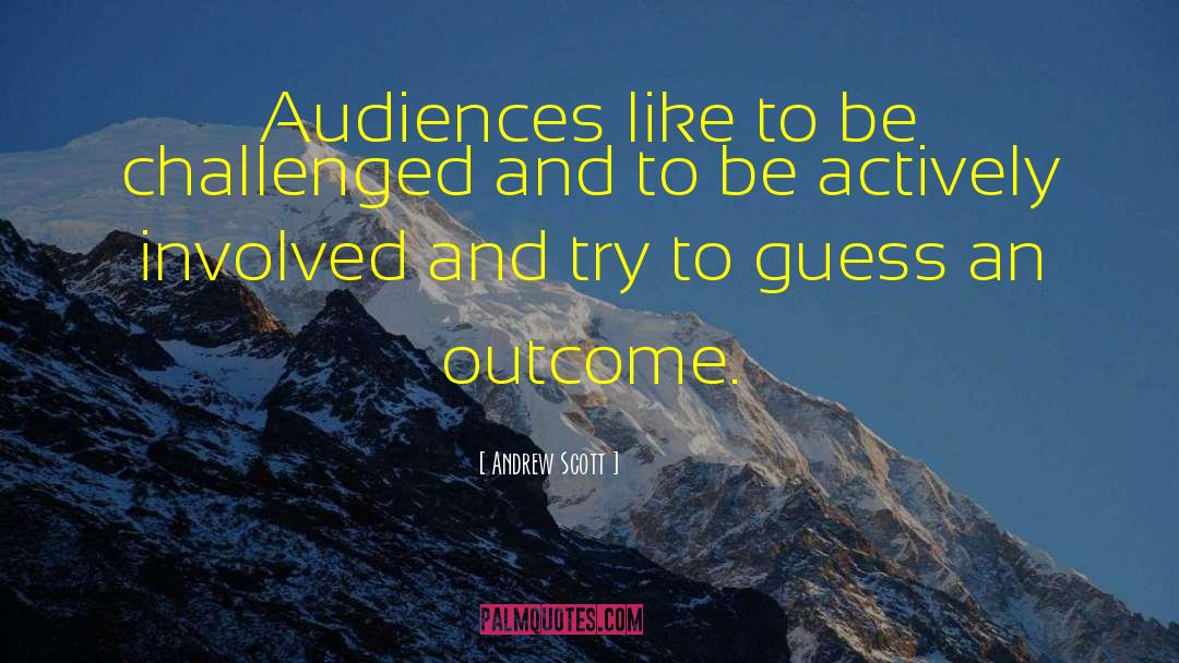 Andrew Scott Quotes: Audiences like to be challenged