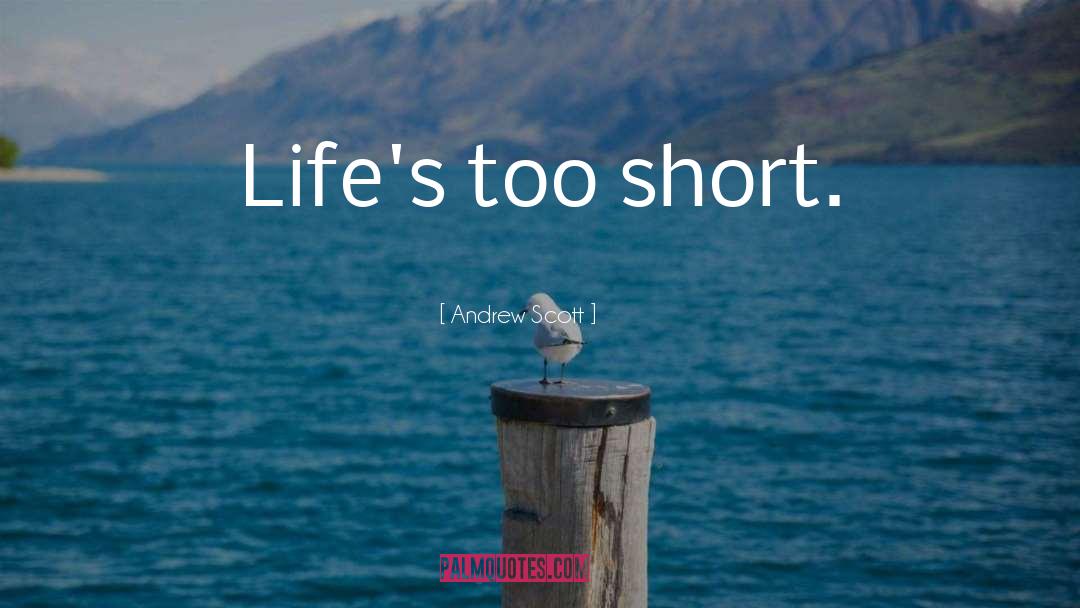 Andrew Scott Quotes: Life's too short.