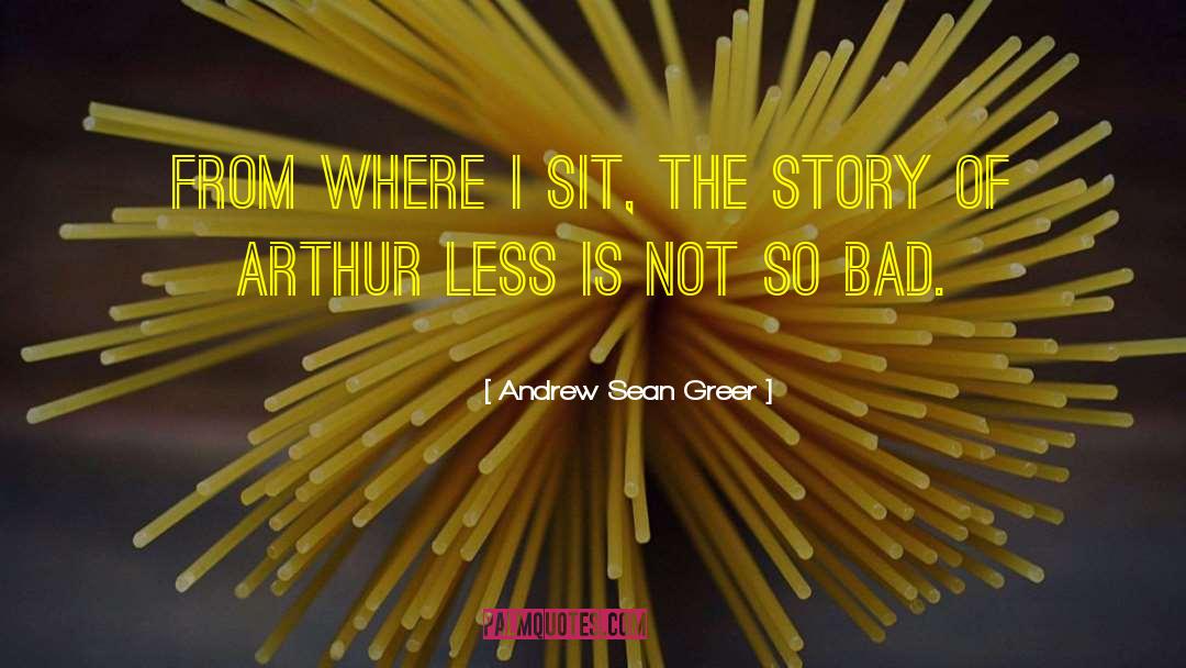Andrew Sean Greer Quotes: From where I sit, the