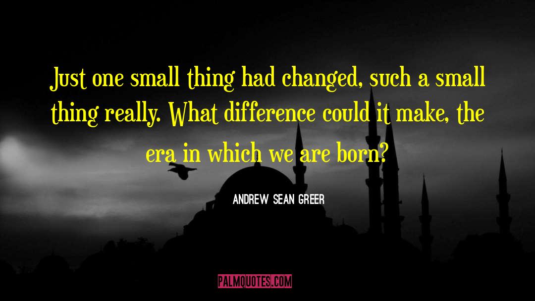 Andrew Sean Greer Quotes: Just one small thing had